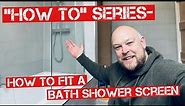 HOW TO FIT A BATH SHOWER SCREEN. “How To” Series