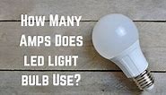 How Many Amps Does a LED Light Bulb Draw? (Explained) - Conserve Energy Future