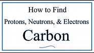 How to find the Number of Protons, Electrons, Neutrons for Carbon (C)