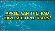 Apple: Can the iPad have multiple users? (2 Solutions!!)