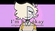 I’m not okay // Original animation meme