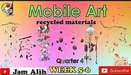ART 5: "Mobile Art" Recycled Materials | Quarter 4, Week 5-6