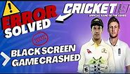 Cricket 19 Black Screen Fix | Cricket 19 Black Screen Crash | Error Solved