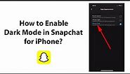 How to Enable Dark Mode in Snapchat for iPhone?