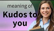 Kudos to You: Understanding the Phrase