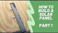 How To Build A Solar Panel - Part 1