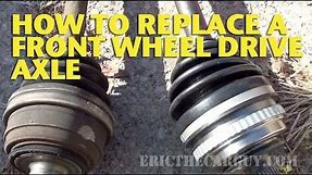 How To Replace a Front Wheel Drive Axle - EricTheCarGuy