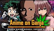 Anime on Ganja: 2 || Dank Anime Memes: Volume 2