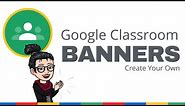How To Design A Custom Banner For Google Classroom Tutorial 2020