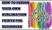 How to design your own Sublimation prints - Beginner tutorial - Easy designs - sublimation designer