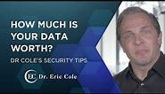How Much Is Your Data Worth? - Dr. Eric Cole's Security Tips