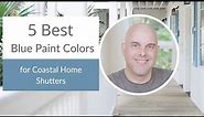 5 Best Blue Paint Colors for Coastal Home Shutters