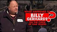 What happened to Billy Gerhardt from “The Curse of Oak Island?”
