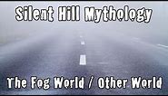 Silent Hill Mythology - The Fog World and the Other World