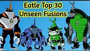 Ben 10: Eatle Top 30 Unseen Fusions || Eatle Top Unseen Fusions ||