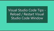 Visual Studio Code Tips - Reload / Restart Visual Studio Code Window