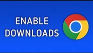 How to Enable Downloads in Google Chrome