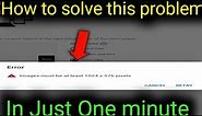 image must be at least 1024 x 576 pixels | How to solve this problem in just one min |Youtube Banner