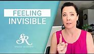 Feeling Invisible & Why Others Can't Help You