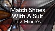 How To Match Shoes With A Suit In 2 Minutes | Visual Guide To Matching Suits & Dress Shoe