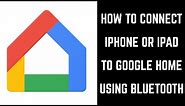 How to Connect iPhone or iPad to Google Home Using Bluetooth