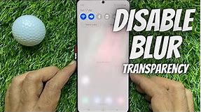 How to Disable Transparency and Blur on Samsung Galaxy Smartphone