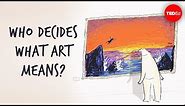 Who decides what art means? - Hayley Levitt