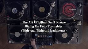 The Art Of DJing: Sunil Sharpe - Mixing On Four Turntables (With And Without Headphones)