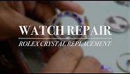 Watch Repair - Rolex Crystal Replacement
