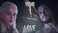 Jon & Daenerys | Your Love