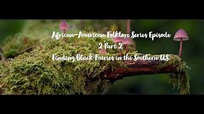 African-American Folklore Series: Finding Black Fairies in the U.S. South (Episode 2 Part 2)