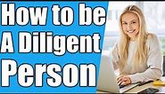 How you can Be a Diligent person