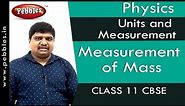 Measurement of Mass : Units and Measurement | Physics | Class 11 | CBSE