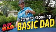 5 steps to becoming a Basic Dad