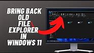 Bring Back Old File Explorer in Windows 11