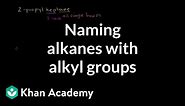 Naming alkanes with alkyl groups | Organic chemistry | Khan Academy