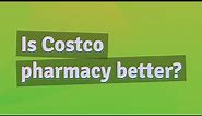 Is Costco pharmacy better?