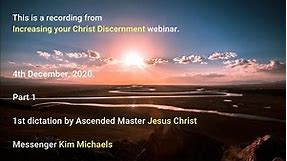 Dictation: Ascended Master Jesus Christ, part 1, Increase Your Christ Discernment, by Kim Michaels.