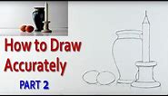 Discover a Surprisingly Easy, Proven Method for Drawing a Still Life Accurately: PART 2