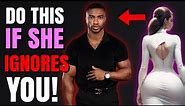 How to Act When a Woman Ignores You.. {This!! Will Destroy Her Ego}