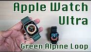 Apple Watch Ultra with Green Alpine Loop Unboxing and First Impressions