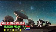 Why South Africa Will Be Home To The World's Largest Telescope - The Square Kilometre Array Project