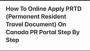 How To Online Apply PRTD (Permanent Resident Travel Document) On Canada PR Portal Step By Step