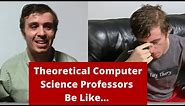 Theory Computer Science Professors Be Like (Parody)