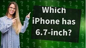 Which iPhone has 6.7-inch?