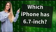 Which iPhone has 6.7-inch?