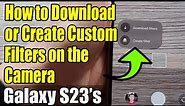 Galaxy S23's: How to Download or Create Custom Filters on the Camera