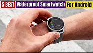 Best Waterproof Smartwatch for Android of 2024 [Updated]