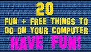 20 Fun and Free things to do on your computer!