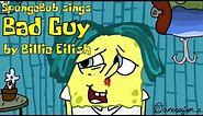 SpongeBob sings "Bad Guy" by Billie Eilish
